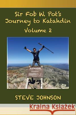 Sir Fob W. Pot's Journey to Katahdin, Volume 2 Steve Johnson 9780692919293 Steve Johnson