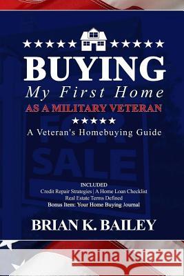 Buying My First Home As A Military Veteran Bailey, Brian Keith 9780692920312