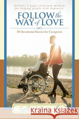 Follow the Way of Love: 40 Devotional Stories for Caregivers Cynthia a. Quattrocelli 9780692921609 Cynthia Quattrocelli