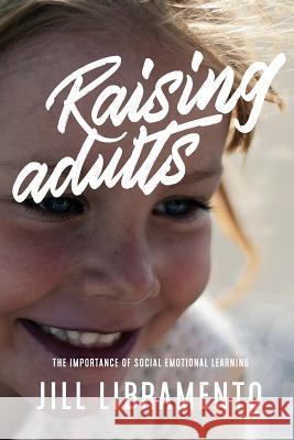 Raising Adults: The Importance of Social Emotional Learning Jill Libramento 9780692921968