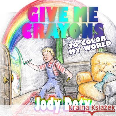 Give Me Crayons To Color My World Doty, Jody 9780692922798