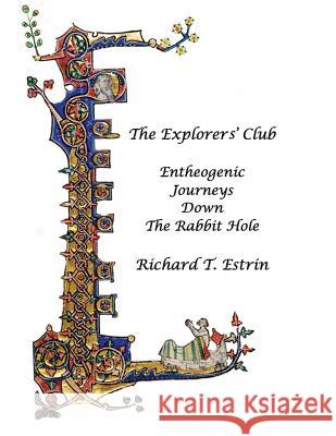 The Explorers' Club: Entheogenic Journeys Down the Rabbit Hole Richard T. Estrin 9780692926208 Dorwin Gregory