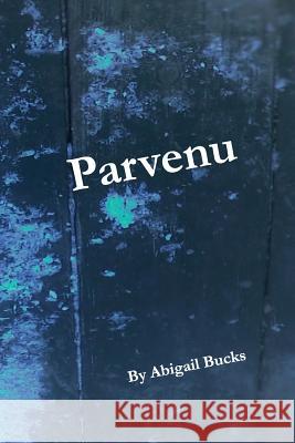 Parvenu Abigail J. Bucks 9780692926345 Bucks Enterprises -- Services and Training In