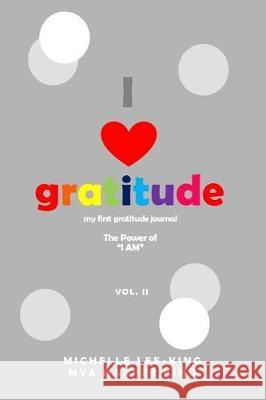 I Heart Gratitude, Vol. II: The Power of I Am Michelle Lee-King Mya Harper King 9780692927465