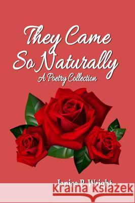 They Came So Naturally: A Poetry Collection Janice P. Wright 9780692928707