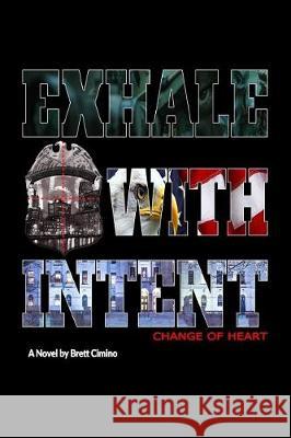 Exhale With Intent: Change of Heart Cimino, Brett 9780692928776 Brett Cimino