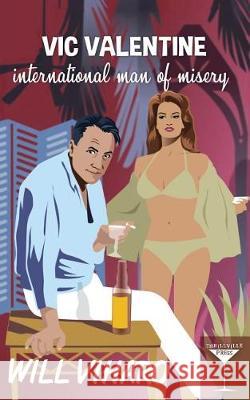 Vic Valentine: International Man of Misery Will Viharo 9780692930229 Thrillville Press