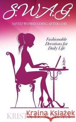 S.W.A.G. (Saved Woman Going After God): Fashionable Devotions for Daily Life Krista Mincey 9780692930595