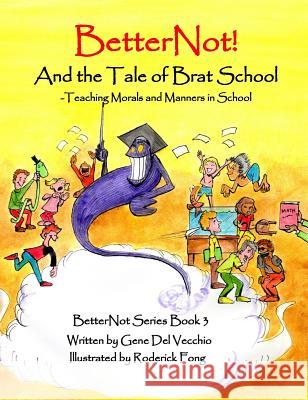 BetterNot! And the Tale of Brat School: Teaching Morals and Manners in School del Vecchio, Gene 9780692931509 Betternot Enterprises