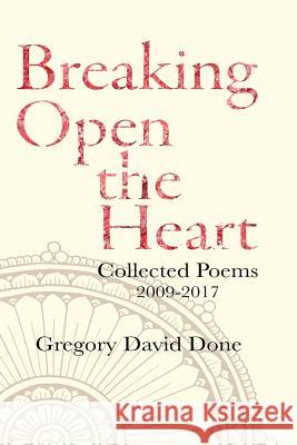 Breaking Open the Heart Gregory David Done 9780692932469 Albion-Andalus Books