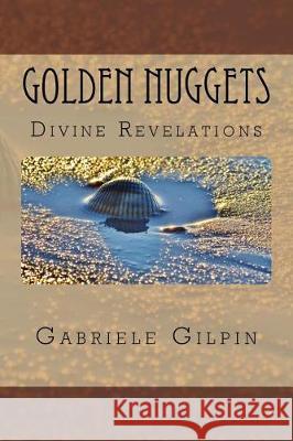 Golden Nuggets: of Divine Revelations Gilpin, Gabriele 9780692932636