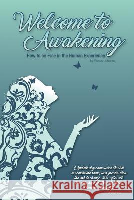 Welcome to Awakening: How to Be Free in the Human Experience Renee Johanna 9780692935309 Renee Johanna