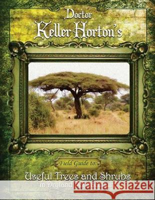 Useful Trees and Shrubs in Dryland Permaculture Dr Keller Horton 9780692936412 Useful Trees & Shrubs in Dryland Permaculture