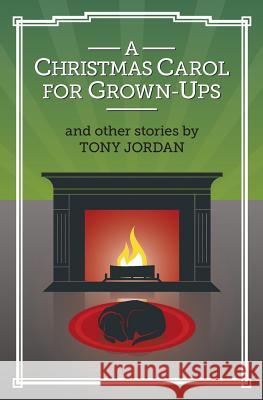 A Christmas Carol for Grown-Ups and Other Stories Tony Jordan 9780692937143 Spy Hill Publishing