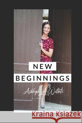 New Beginnings Ashleigh a. Willhite 9780692937570 Ashleigh Gerbers