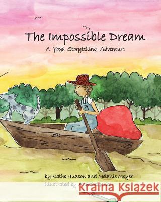 The Impossible Dream: A Yoga Storytelling Adventure Melanie Moyer, Kathe Hudson 9780692938461