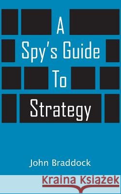 A Spy's Guide to Strategy John Braddock 9780692938829 John Braddock