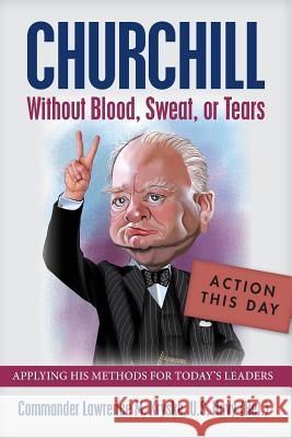 Churchill Without Blood, Sweat, or Tears Lawrence M. Kryske 9780692940174 Yfh Leadership Prog DBA Homeport Publishing