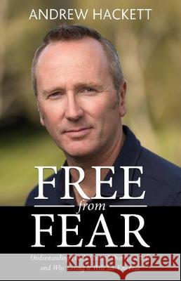 Free From Fear: Understanding Fear's Control Over Your Life and Why Loving It Will Set You Free Hackett, Andrew 9780692941294