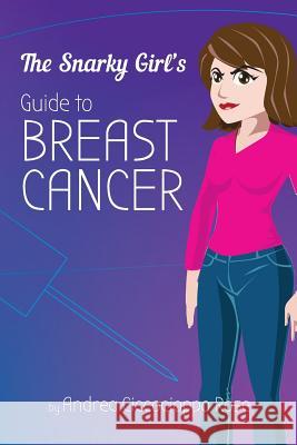 The Snarky Girl's Guide to Breast Cancer Andrea Ciccocioppo Rose Amy Goropoulos Paul Gingrich 9780692941591