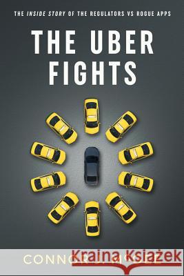 The Uber Fights: The Inside Story of the Regulators vs Rogue Apps McGee, Connor J. 9780692941737 Army of Pencils Publishing, LLC
