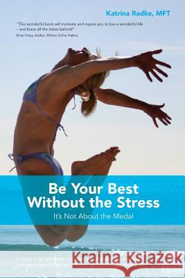Be Your Best Without the Stress: It's Not About The Medal Radke, Katrina 9780692942949 Katrina Radke
