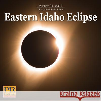 Eastern Idaho Eclipse Krysten Bullock Monte Laorange John Roark 9780692943311 Apg of the Rockies, LLC