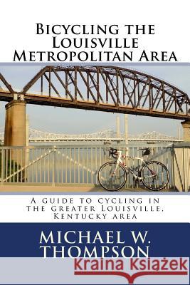 Bicycling the Louisville Metropolitan Area Michael W. Thompson 9780692943434 Western Plains Press
