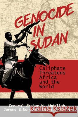 Genocide in Sudan: Caliphate Threat to Africa and the World Gen Abakar M. Abdallah Mr Jerome B. Gordon MS Deborah P. Martin 9780692945391 Jad Publishing LLC