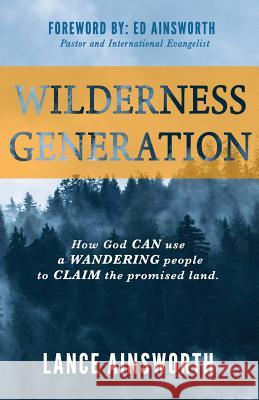 Wilderness Generation: How God can use a wandering people to claim the promised land. Ainsworth, Ed 9780692945452 Wilderness Generation
