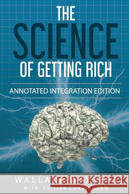 The Science of Getting Rich: By Wallace D. Wattles 1910 Book Annotated to a New Workbook to Share the Secret of the Science of Getting Rich Wallace Wattles Sufijan Cunningham 9780692945841 Science of Getting Rich- Annotated Integratio
