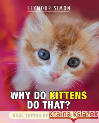 Why Do Kittens Do That?: Real Things Kids Love to Know Seymour Simon 9780692946831 Great Dog Literary LLC