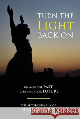 Turn The Light Back On: unmask THE PAST to reveal your FUTURE Marin, Genaro 9780692947272