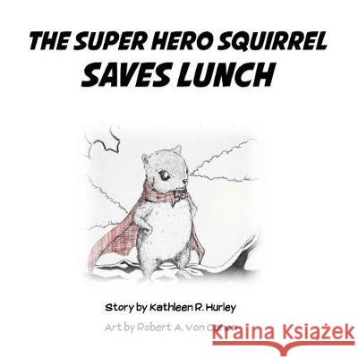 The Super Hero Squirrel Saves Lunch Kathleen R. Hurley Robert Ash Vo 9780692947296 Coffee House Publishing