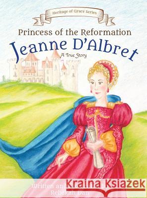 Princess of the Reformation: Jeanne d'Albret Rebekah Dan Rebekah Dan 9780692947531 Rebekah Dan