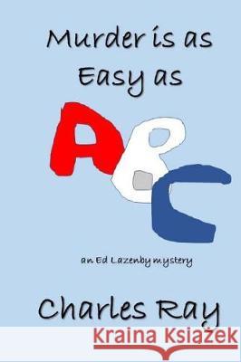 Murder is as Easy as ABC: Ed Lazenby mystery Ray, Charles 9780692947883