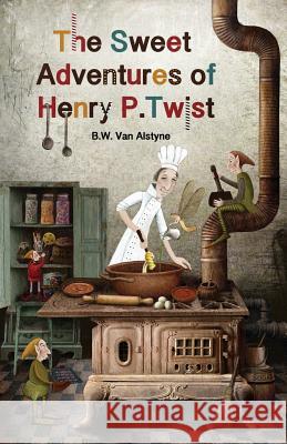 The Sweet Adventures of Henry P. Twist B. W. Va 9780692948989 B.W. Van Alstyne