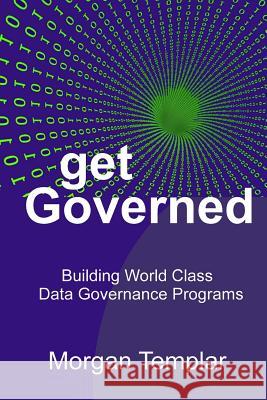 Get Governed: Building World Class Data Governance Programs Morgan Templar 9780692951750 Ivory Lady Publishing