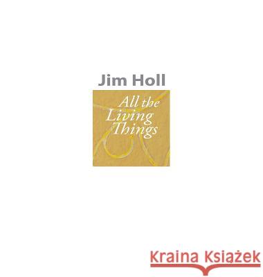 All The Living Things Holl, Jim 9780692951798