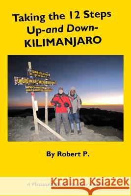 Taking the 12 Steps Up-and Down-Kilimanjaro P, Robert 9780692954508 Pleasant Oliver Media