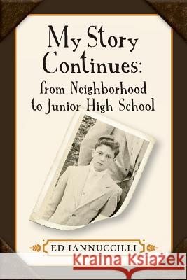 My Story Continues; From Neighborhood to Junior High School Ed Iannuccilli 9780692954843 Dr. Ed