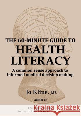 The 60-Minute Guide to Health Literacy: A common sense approach to informed medical decision making Jo Kline 9780692955062 Providentia Publishing