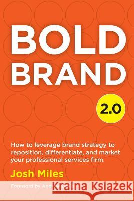 Bold Brand 2.0: How to leverage brand strategy to reposition, differentiate, and market your professional services firm. Davis, Andrew 9780692955901 Bold Brand 2.0