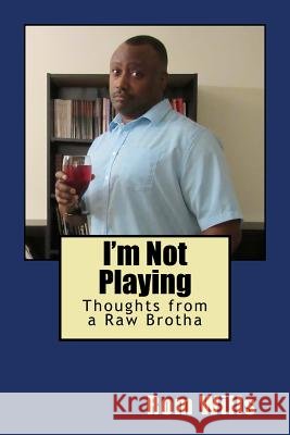 I'm Not Playing: Thoughts from a Raw Brotha Rom Wills 9780692956281