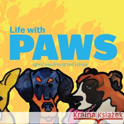 Life with Paws April Madres Ted Irvine 9780692956519