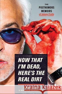 Now That I'm Dead, Here's The Real Dirt: The Posthumous Memoirs of Johnny Fratto Randazzo V., Matthew 9780692956588 Isaac Olivia Company