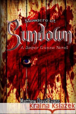 Massacre At Sundown: A Jasper Gunne Novel Evans, Matthew David 9780692957332 Armoran Publishing