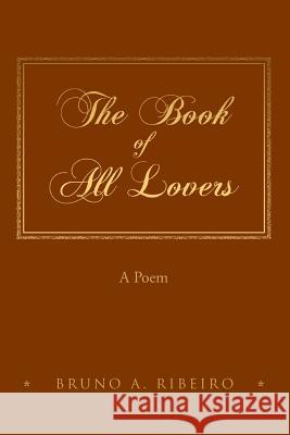 The Book of All Lovers: A Poem Bruno a. Ribeiro 9780692957820