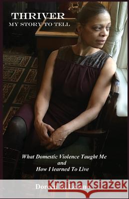 Thriver: My Story To Tell: What Domestic Violence Taught Me and How I Learned To Live Ladner, Amelia 9780692958155