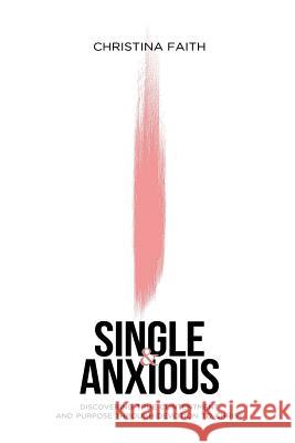 Single and Anxious: Discovering True Contentment and Purpose through Devotion to Christ Faith, Christina 9780692958575 Newseason Books
